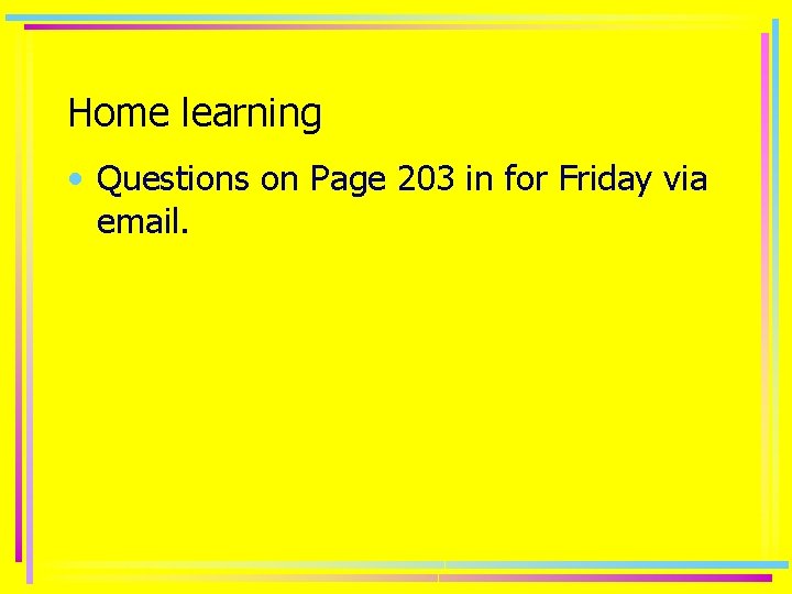 Home learning • Questions on Page 203 in for Friday via email. 