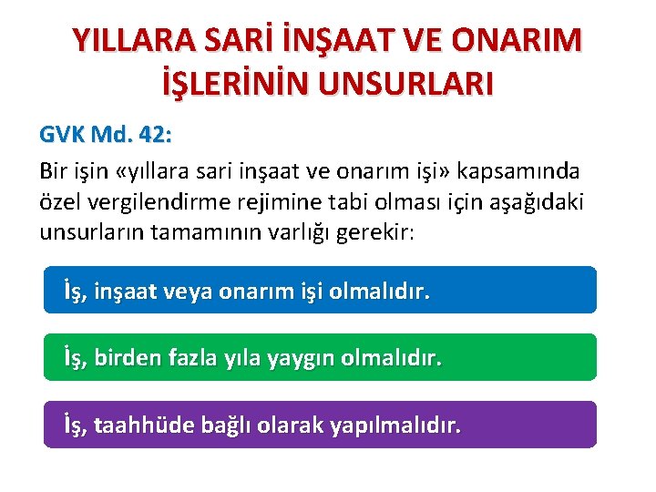 YILLARA SARİ İNŞAAT VE ONARIM İŞLERİNİN UNSURLARI GVK Md. 42: Bir işin «yıllara sari