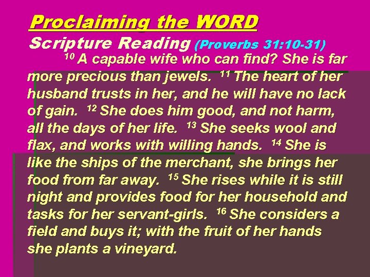 Proclaiming the WORD Scripture Reading (Proverbs 31: 10 -31) 10 A capable wife who
