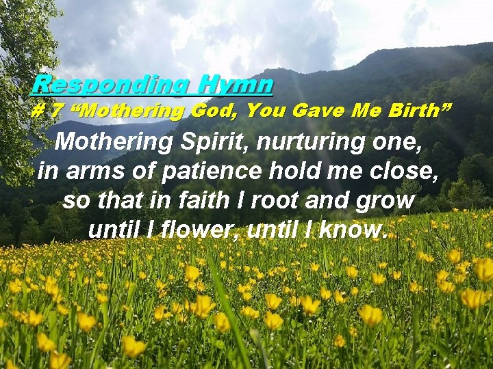 Responding Hymn # 7 “Mothering God, You Gave Me Birth” Mothering Spirit, nurturing one,