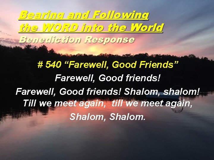 Bearing and Following the WORD into the World Benediction Response # 540 “Farewell, Good