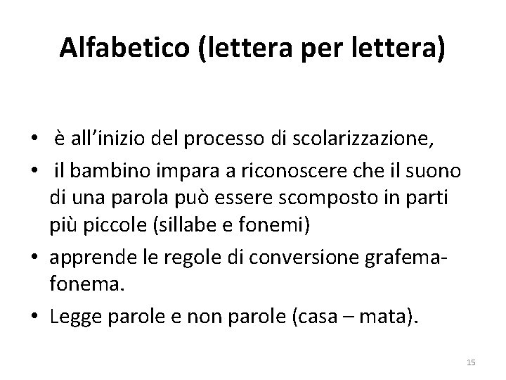 Alfabetico (lettera per lettera) • è all’inizio del processo di scolarizzazione, • il bambino