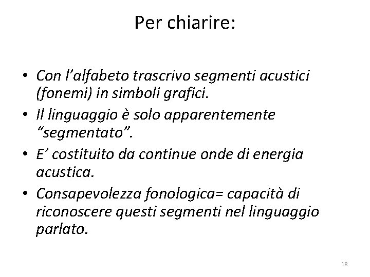 Per chiarire: • Con l’alfabeto trascrivo segmenti acustici (fonemi) in simboli grafici. • Il