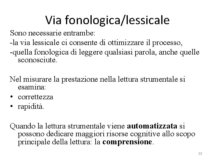 Via fonologica/lessicale Sono necessarie entrambe: -la via lessicale ci consente di ottimizzare il processo,