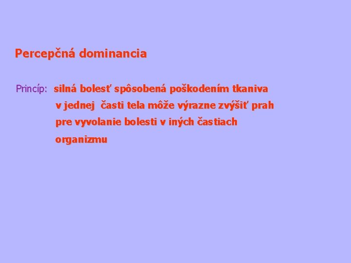 Percepčná dominancia Princíp: silná bolesť spôsobená poškodením tkaniva v jednej časti tela môže výrazne