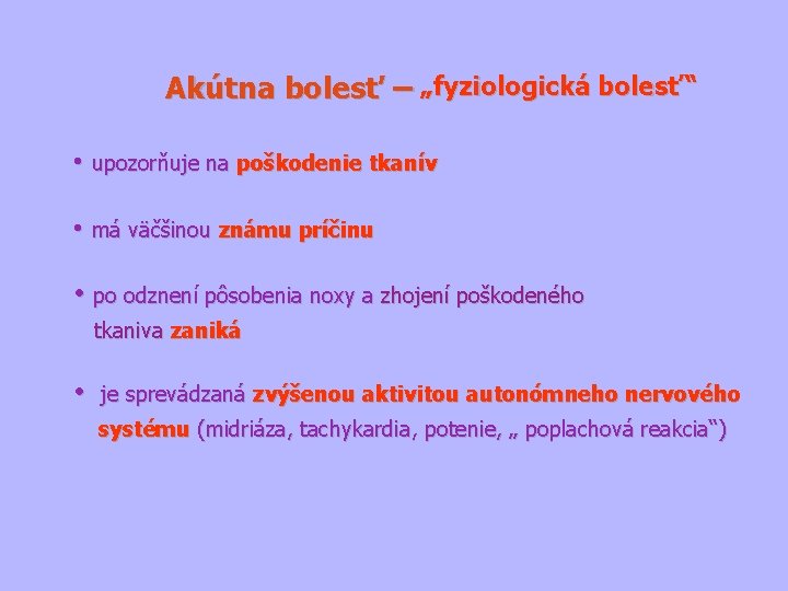 Akútna bolesť – „fyziologická bolesť“ • upozorňuje na poškodenie tkanív • má väčšinou známu