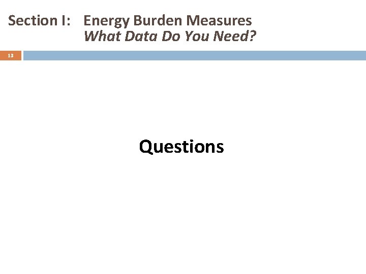 Section I: Energy Burden Measures What Data Do You Need? 13 Questions 