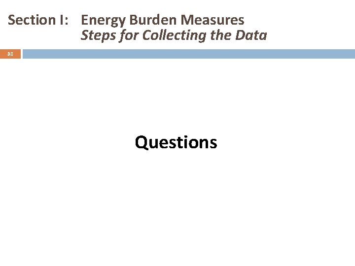 Section I: Energy Burden Measures Steps for Collecting the Data 38 Questions 