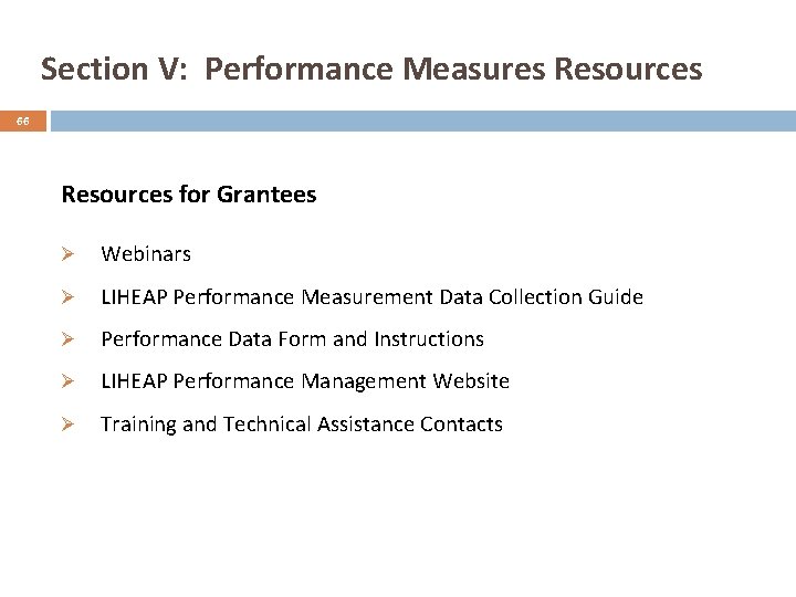 Section V: Performance Measures Resources 66 Resources for Grantees Ø Webinars Ø LIHEAP Performance
