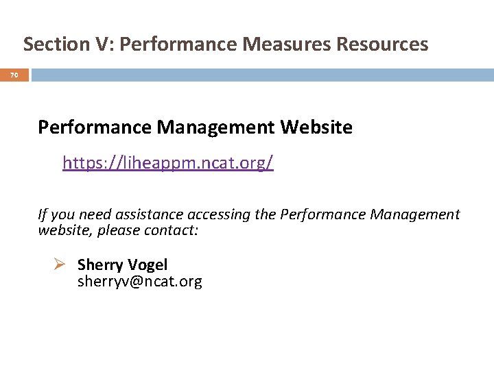 Section V: Performance Measures Resources 70 Performance Management Website https: //liheappm. ncat. org/ If