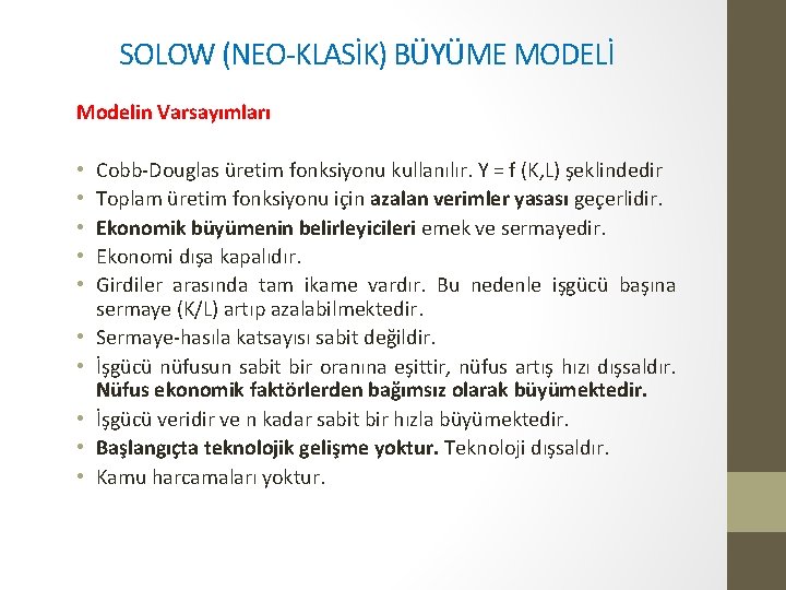 SOLOW (NEO-KLASİK) BÜYÜME MODELİ Modelin Varsayımları • • • Cobb-Douglas üretim fonksiyonu kullanılır. Y