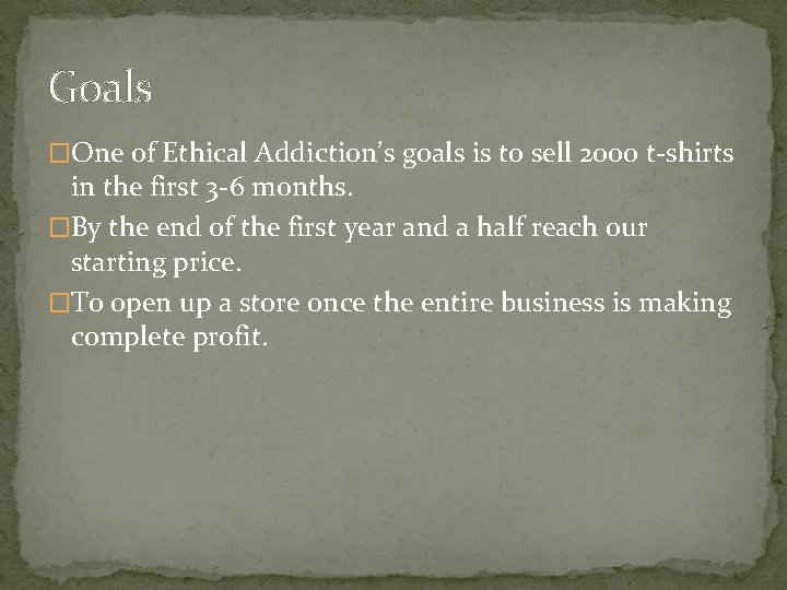 Goals �One of Ethical Addiction’s goals is to sell 2000 t-shirts in the first