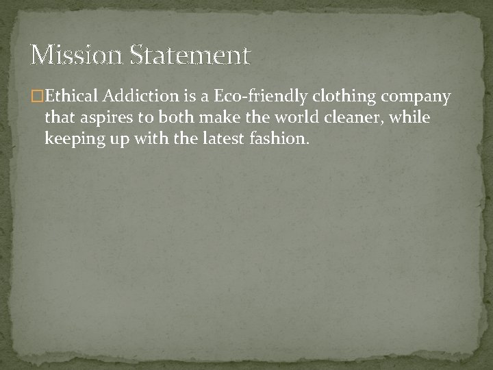 Mission Statement �Ethical Addiction is a Eco-friendly clothing company that aspires to both make