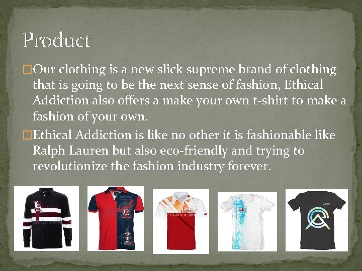 Product �Our clothing is a new slick supreme brand of clothing that is going
