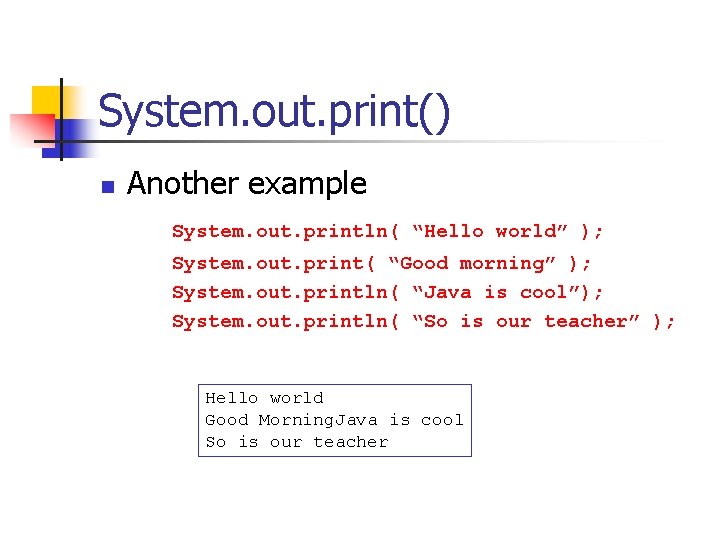 System. out. print() n Another example System. out. println( “Hello world” ); System. out.