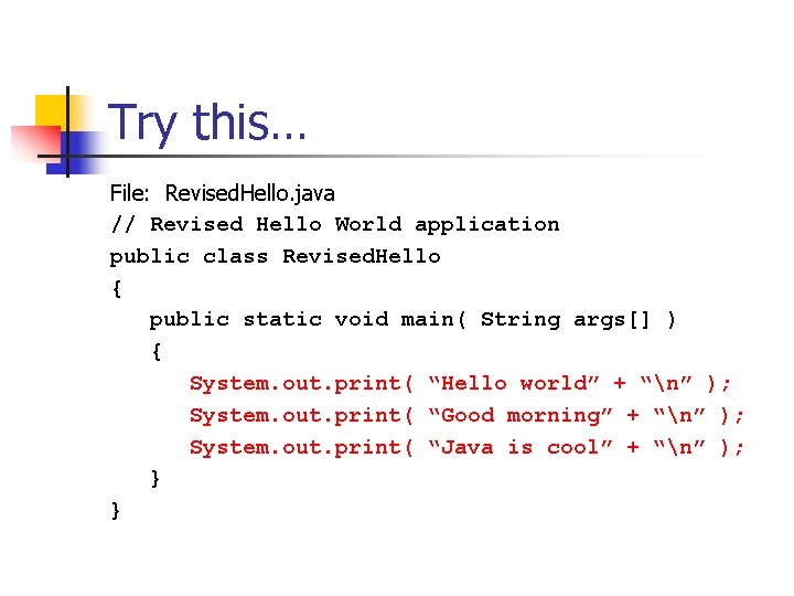 Try this… File: Revised. Hello. java // Revised Hello World application public class Revised.