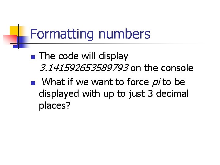 Formatting numbers n n The code will display 3. 141592653589793 on the console What