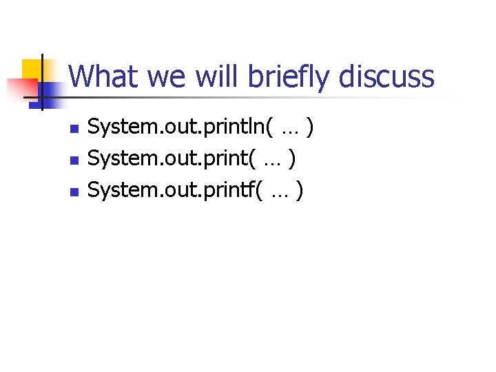 What we will briefly discuss n n n System. out. println( … ) System.