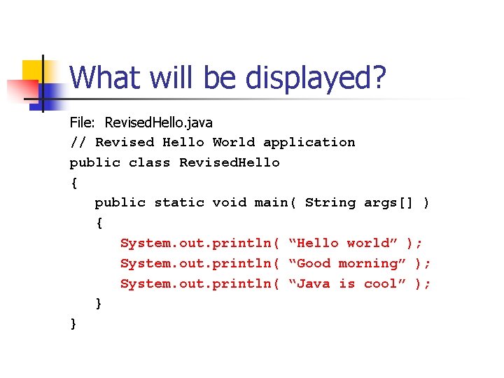 What will be displayed? File: Revised. Hello. java // Revised Hello World application public