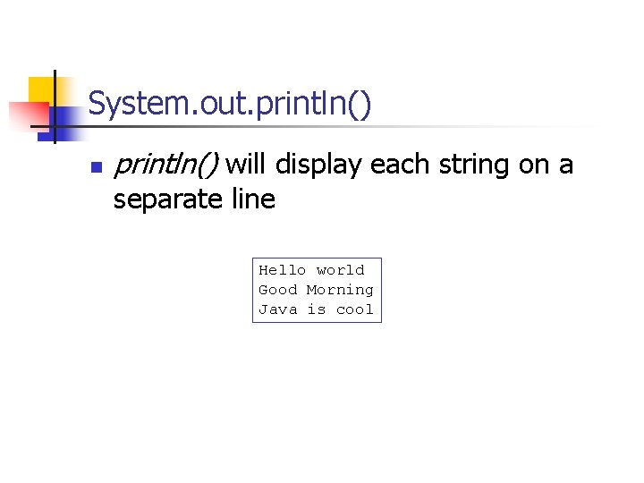 System. out. println() n println() will display each string on a separate line Hello