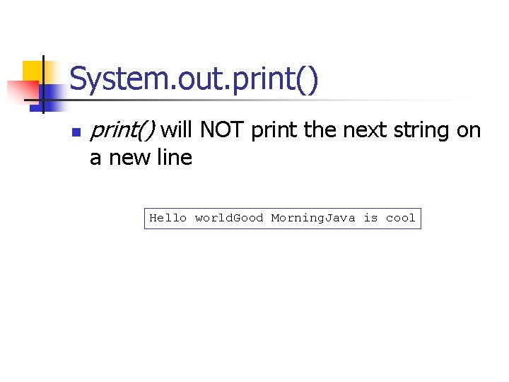 System. out. print() n print() will NOT print the next string on a new