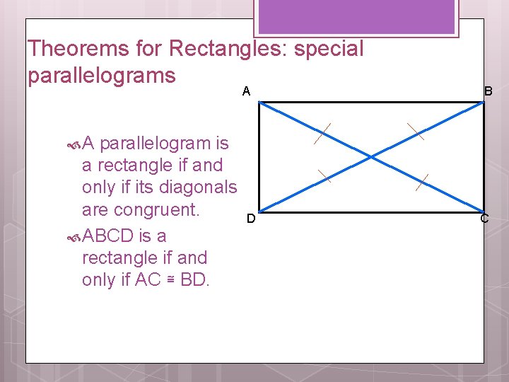 Theorems for Rectangles: special parallelograms A B A parallelogram is a rectangle if and