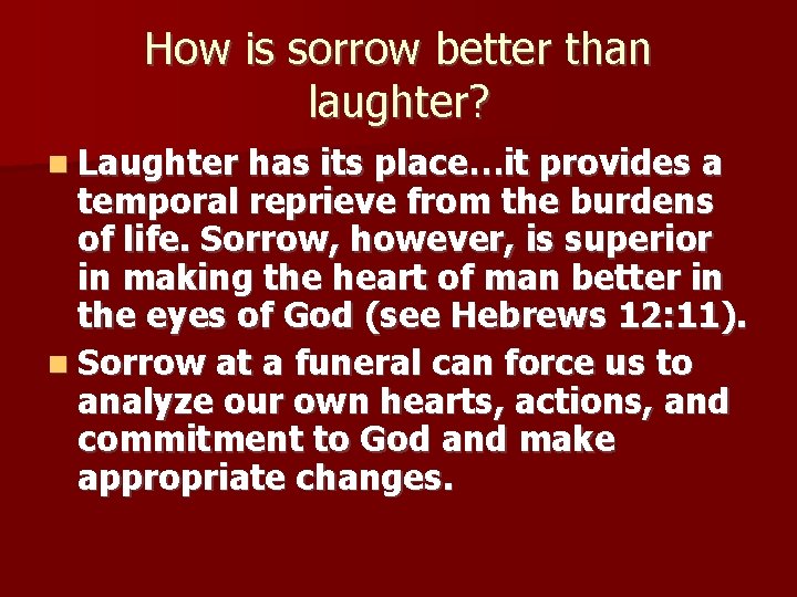How is sorrow better than laughter? Laughter has its place…it provides a temporal reprieve
