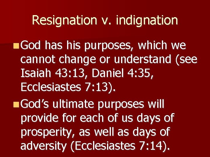Resignation v. indignation God has his purposes, which we cannot change or understand (see