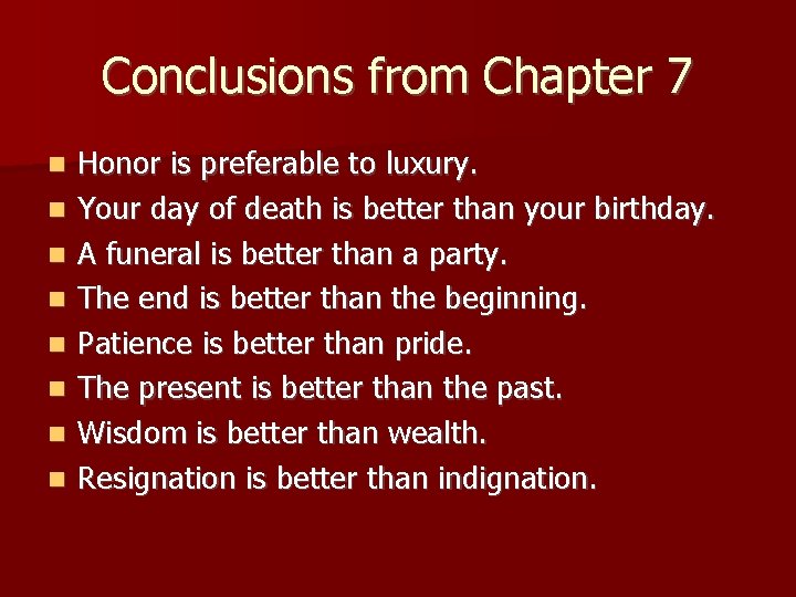 Conclusions from Chapter 7 Honor is preferable to luxury. Your day of death is