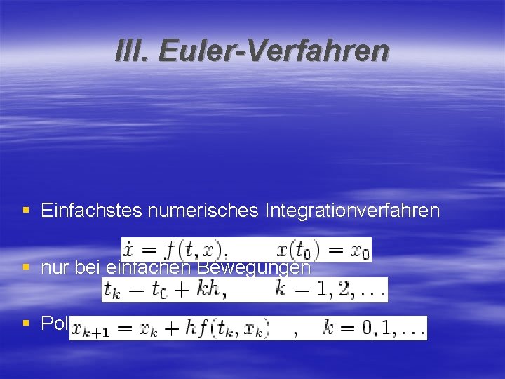 III. Euler-Verfahren § Einfachstes numerisches Integrationverfahren § nur bei einfachen Bewegungen § Polygonzugverfahren: 