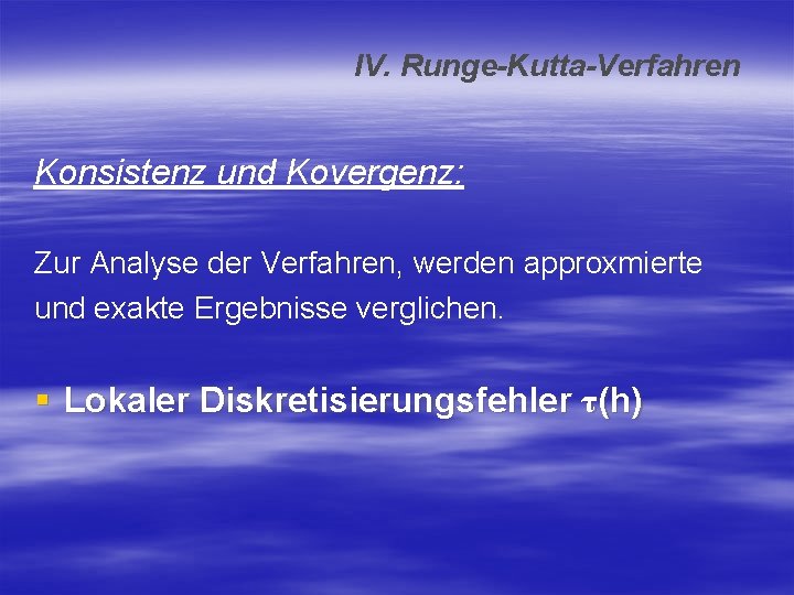 IV. Runge-Kutta-Verfahren Konsistenz und Kovergenz: Zur Analyse der Verfahren, werden approxmierte und exakte Ergebnisse