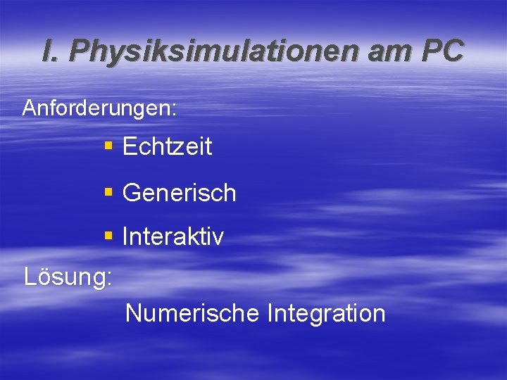 I. Physiksimulationen am PC Anforderungen: § Echtzeit § Generisch § Interaktiv Lösung: Numerische Integration