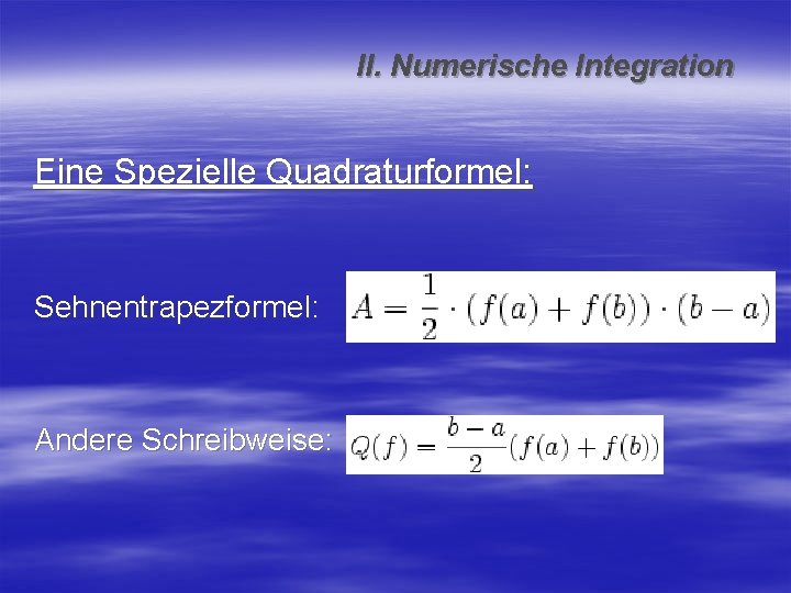II. Numerische Integration Eine Spezielle Quadraturformel: Sehnentrapezformel: Andere Schreibweise: 