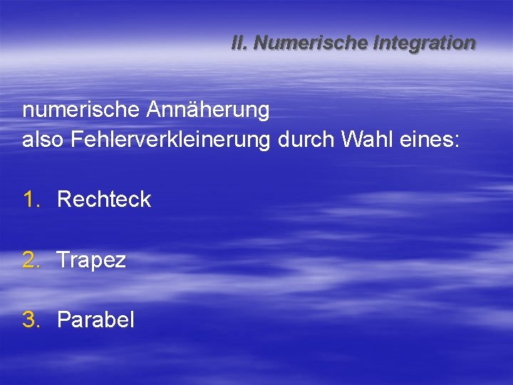 II. Numerische Integration numerische Annäherung also Fehlerverkleinerung durch Wahl eines: 1. Rechteck 2. Trapez