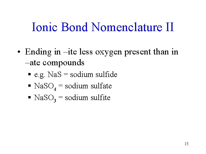 Ionic Bond Nomenclature II • Ending in –ite less oxygen present than in –ate