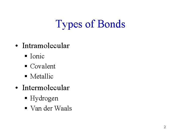 Types of Bonds • Intramolecular § Ionic § Covalent § Metallic • Intermolecular §