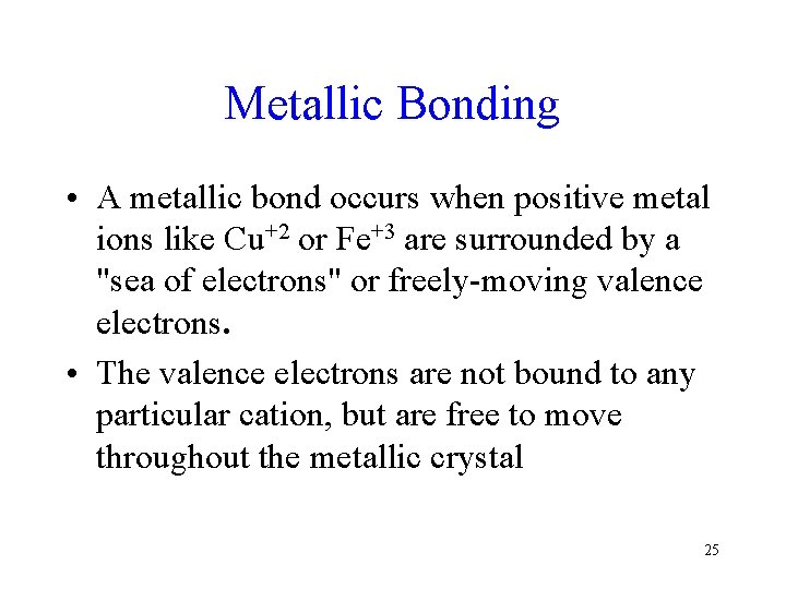 Metallic Bonding • A metallic bond occurs when positive metal ions like Cu+2 or