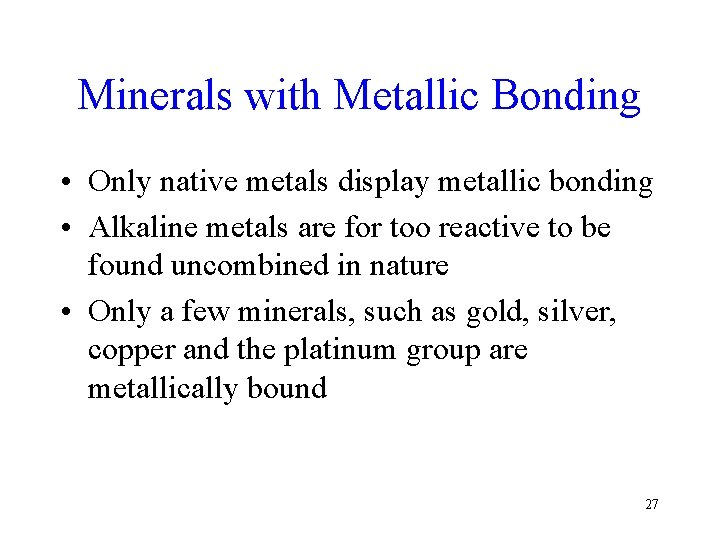 Minerals with Metallic Bonding • Only native metals display metallic bonding • Alkaline metals