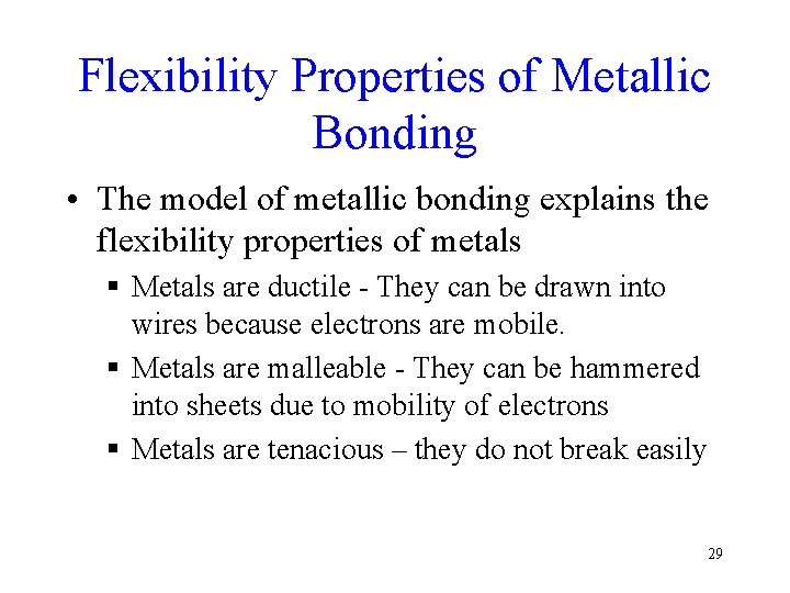 Flexibility Properties of Metallic Bonding • The model of metallic bonding explains the flexibility