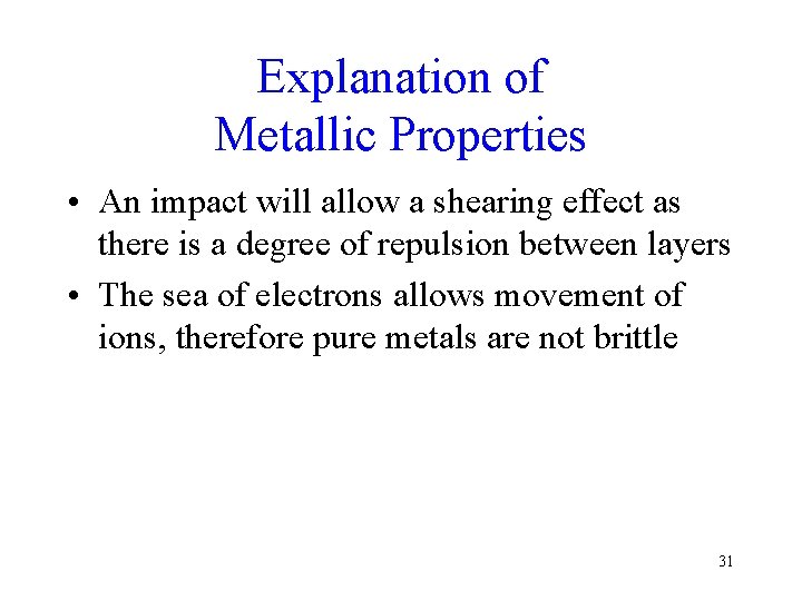 Explanation of Metallic Properties • An impact will allow a shearing effect as there