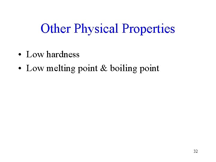 Other Physical Properties • Low hardness • Low melting point & boiling point 32