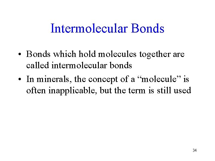 Intermolecular Bonds • Bonds which hold molecules together are called intermolecular bonds • In