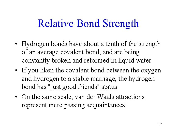 Relative Bond Strength • Hydrogen bonds have about a tenth of the strength of