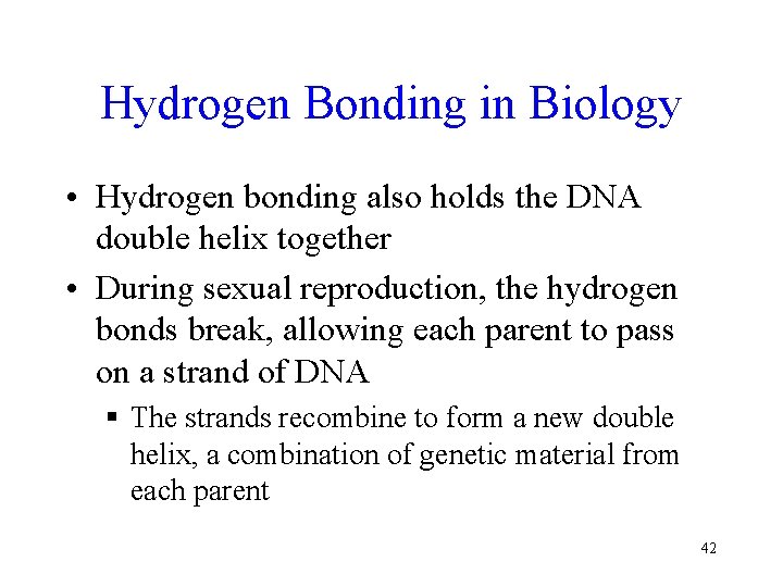 Hydrogen Bonding in Biology • Hydrogen bonding also holds the DNA double helix together