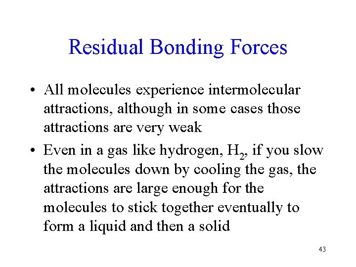 Residual Bonding Forces • All molecules experience intermolecular attractions, although in some cases those