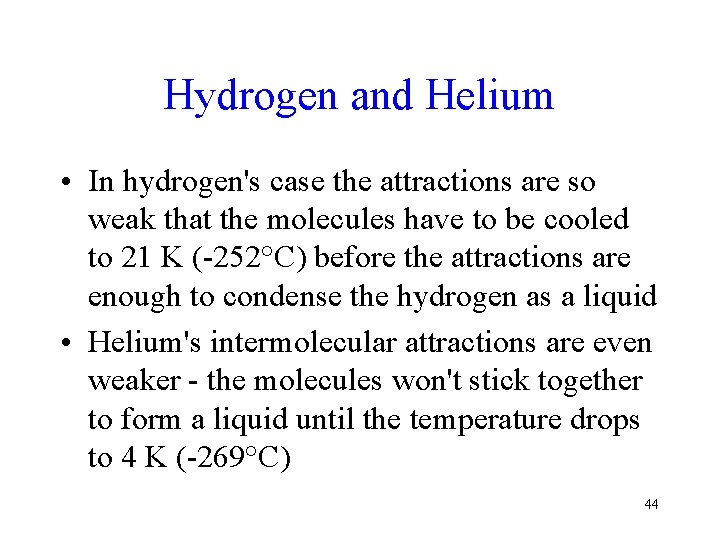 Hydrogen and Helium • In hydrogen's case the attractions are so weak that the