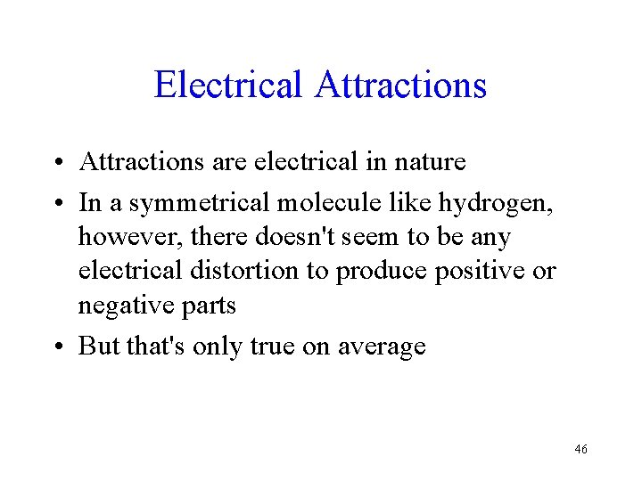 Electrical Attractions • Attractions are electrical in nature • In a symmetrical molecule like