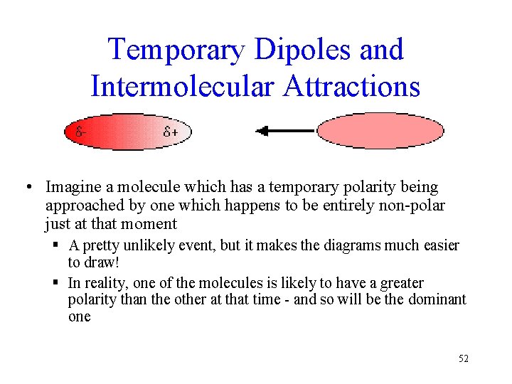 Temporary Dipoles and Intermolecular Attractions • Imagine a molecule which has a temporary polarity