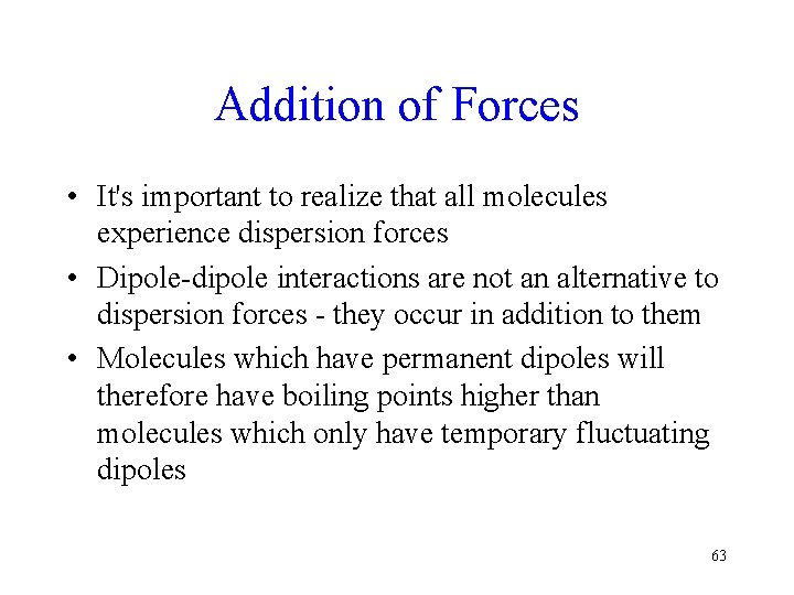 Addition of Forces • It's important to realize that all molecules experience dispersion forces