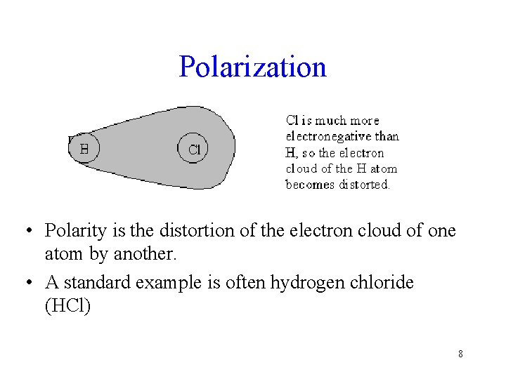 Polarization • Polarity is the distortion of the electron cloud of one atom by
